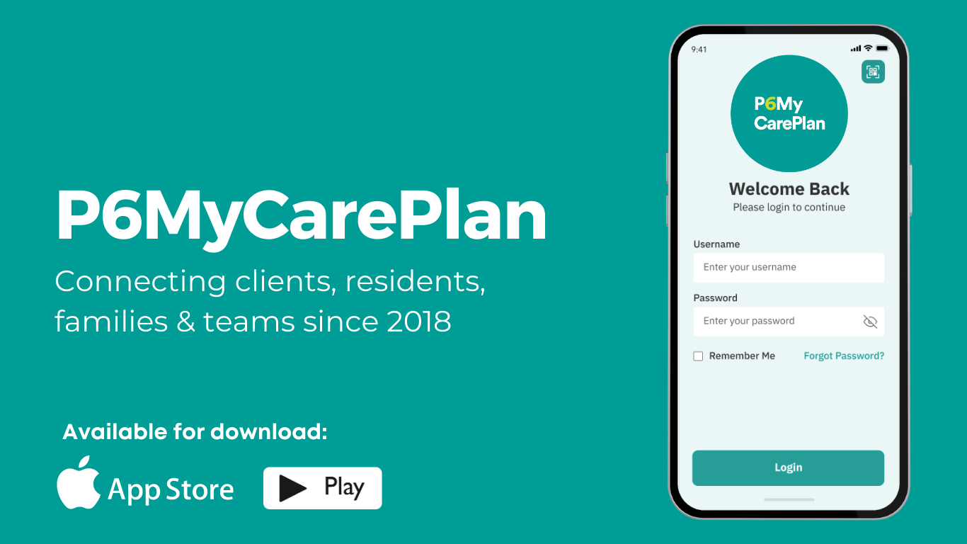 P6MyCarePlan Connecting clients, residents, families & teams since 2018 Available for download on the Google Play or Apple App Store